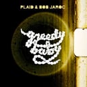 Greedy Baby by Plaid