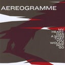 My Heart Has a Wish That You Would Not Go by Aereogramme