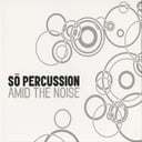 Amid the Noise by Sō Percussion